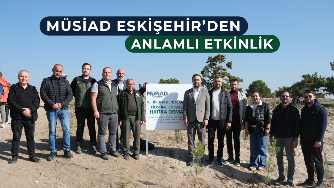 MÜSİAD Eskişehir’ den “Nehirden Denize Özgür Filistinli Çocuklar Hatıra Ormanı“