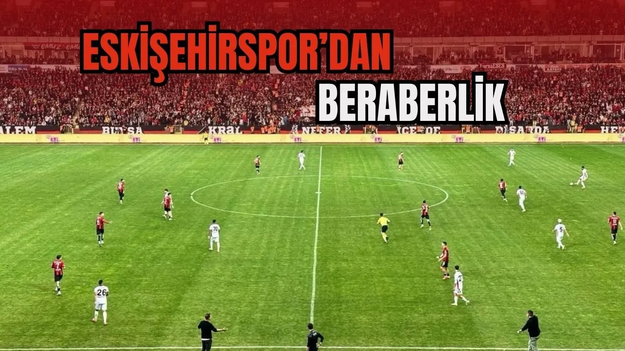 Eskişehirspor Sahadan Beraberlikle Ayrıldı