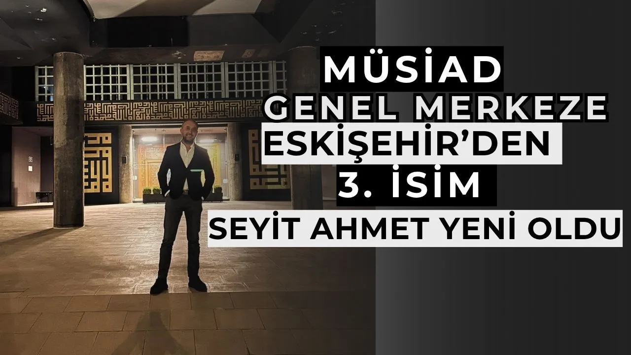 MÜSİAD Genel Merkeze  Eskişehir’den 3’üncü isim