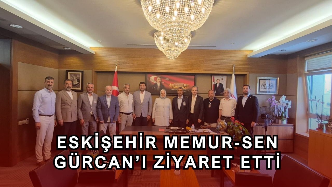 Memur-Sen Eskişehir Gürcan'ı ziyaret etti