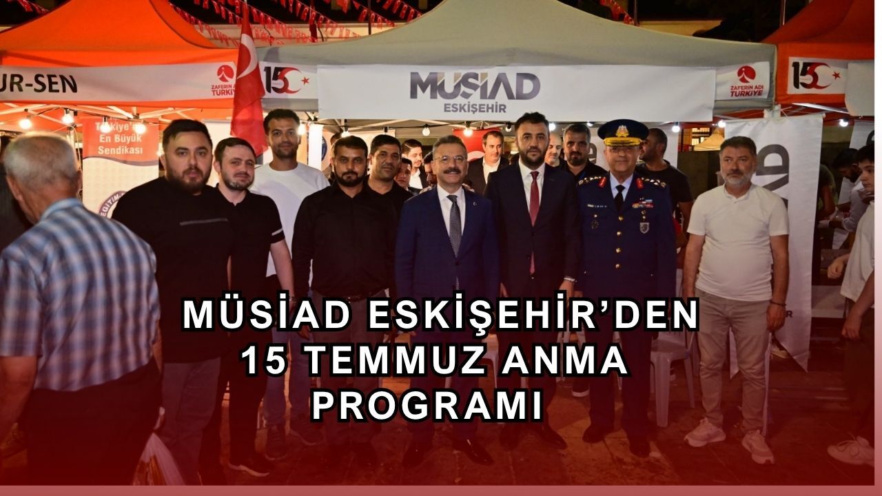 MÜSİAD Eskişehir 15 Temmuz Anma programına katıldı