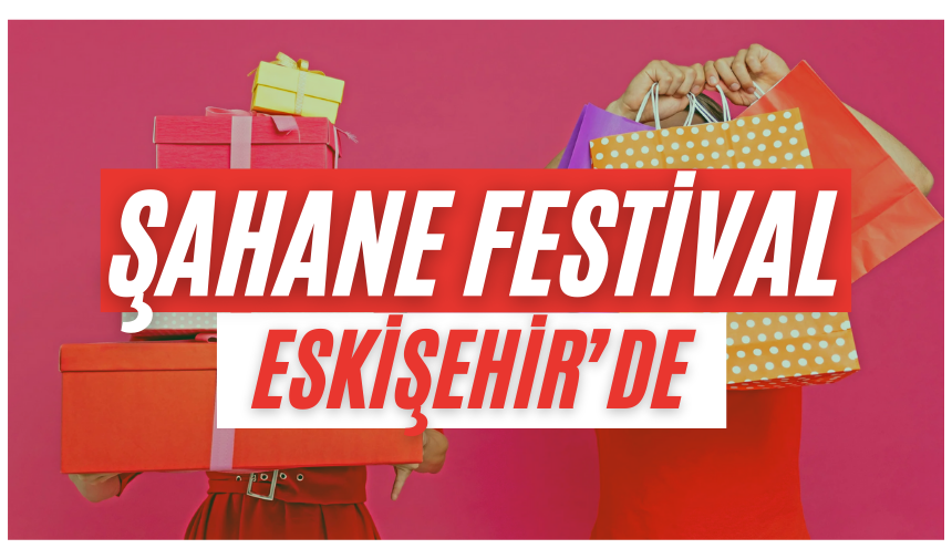 Şahane Festival Eskişehir'e geliyor